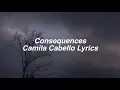 Lagu Consequences || Camila Cabello Lyrics
