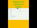 Subtract two matrices program in python programming language