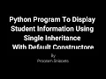 Python Program To Display Student Information Using Single Inheritance With Default Constructor