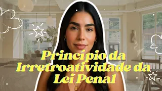 ENTENDA DE UMA VEZ POR TODAS! Princípio da irretroatividade da lei penal