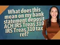 What does this mean on my bank statement deposit ACH IRS Treas 310 IRS Treas 310 tax ref