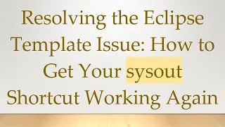 Resolving the Eclipse Template Issue How to Get Your sysout Shortcut Working Again