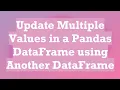 Update Multiple Values in a Pandas DataFrame using Another DataFrame