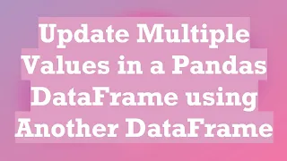 Update Multiple Values in a Pandas DataFrame using Another DataFrame