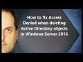 How to fix Access Denied when deleting Active Directory objects in Windows Server 2016