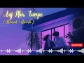 Lagu Aaj Phir Tumpe|{ Slowed + Reverb } Arijit Singh,Samria Koppikar |Hate Story 2| Slowed \u0026 Reverb Lover