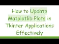 How to Update Matplotlib Plots in Tkinter Applications Effectively