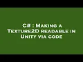 C Making a Texture2D readable in Unity via code
