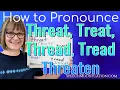 How to Pronounce Threat Threaten Treat Thread and Tread