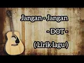 Jangan-Jangan - DOT - ( Lirik lagu )