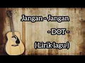 Download Lagu Jangan-Jangan - DOT - ( Lirik lagu )