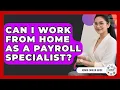 Can I Work From Home As A Payroll Specialist - Admin Career Guide