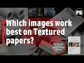 Which images work best on Fine Art Textured Papers - Fotospeed Paper for Fine Art Photography