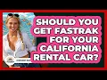 Should You Get FasTrak For Your California Rental Car - Learn About California