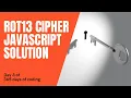ROT13 Cipher JavaScript Solution Day 3 of 365 Days of Coding JavaScript Challenge 3