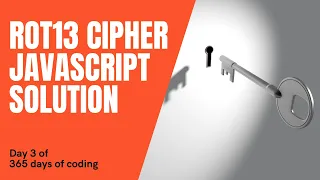 ROT13 Cipher JavaScript Solution Day 3 of 365 Days of Coding JavaScript Challenge 3