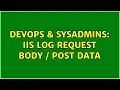 DevOps SysAdmins IIS Log Request Body POST Data 5 Solutions