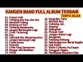 Download Lagu KANGEN BAND FULL ALBUM LAGU TERBAIK SEPANJANG MASA