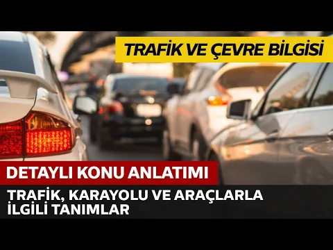 Trafik ve Çevre Bilgisi / Trafik, Karayolu ve Araçlarla İlgili Tanımlar
