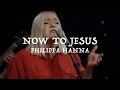 Download Lagu Philippa Hanna – Now To Jesus (Official Live Video)