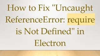 How to Fix Uncaught ReferenceError require is Not Defined in Electron