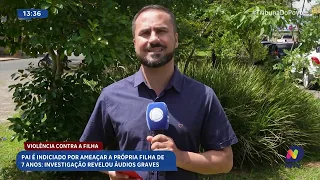 Pai é indiciado após investigação revelar áudios com ameaças à filha de 7 anos
