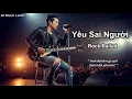 Download Lagu Yêu Sai Người – Anh Đã Đánh Rơi Chính Mình Vì Em | Rock Ballad Lyrics Video