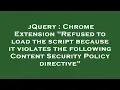 jQuery Chrome Extension Refused to load the script because it violates the following Content Secu