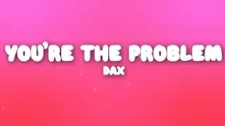 dax you re the problem lyrics 