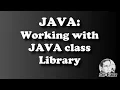 JAVA - WORKING WITH JAVA CLASS LIBRARY