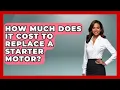 How Much Does It Cost To Replace A Starter Motor - Big Truck Lovers