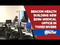 Beacon Health building new 23M medical office in Three Rivers