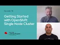 The Level Up Hour E51 Getting Started with OpenShift Single Node Cluster