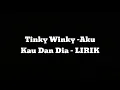 Download Lagu TINKY WINKY - Aku kau dan dia - LIRIK