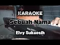 Lagu KARAOKE DANGDUT (nada wanita) SEBUAH NAMA - Elvy Sukaesih by Otex Music