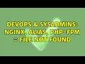 DevOps SysAdmins nginx alias php-fpm File not Found 2 Solutions
