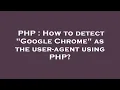PHP How to detect Google Chrome as the user-agent using PHP