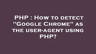 PHP How to detect Google Chrome as the user-agent using PHP