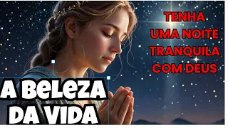 A Beleza da Vida ✨Tenha uma noite tranquila com Deus através desta oração