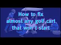 How To Fix Almost any Golf Cart that won t start