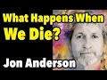What Happens When We Died We Asked Yes Legend Jon Anderson