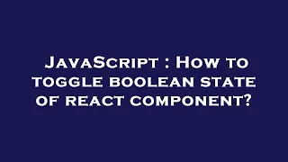 JavaScript How to toggle boolean state of react component