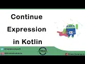 Continue Expression in Kotlin Jump Expression Part 2 Kotlin Tutorial Series