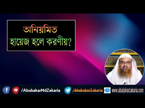প্রশ্ন : অনিয়মিত হায়েজ হলে করণীয়? শাইখ প্রফেসর ড. আবু বকর মুহাম্মাদ যাকারিয়া