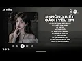 Download Lagu Chính Anh Đã Không Biết Cách Yêu Em Hot TikTok - Anh Đã Không Biết Cách Yêu Em Lofi | Nhạc TikTok