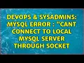 DevOps SysAdmins MySQL error cant connect to local mysql server through socket