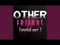 Download Lagu Other Friends (Metal Ver.)