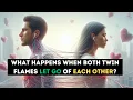 What Happens When Both Twin Flames Let Go of Each Other