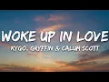 Download Lagu Kygo, Gryffin, Calum Scott - Woke Up in Love (Lyrics)