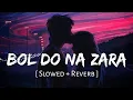 Download Lagu Bol Do Na Zara (Slowed + Reverb) | Armaan Malik | Azhar | SR Lofi 2.0